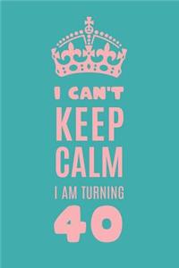 I Can't Keep Calm I am Turning 40