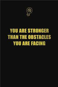 You are stronger than the obstacles you are facing