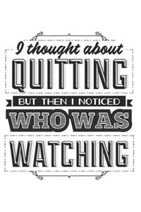 I Thought About Quitting But Then I Noticed Who Was Watching