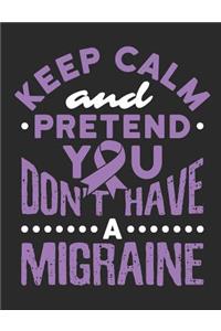 Keep Calm And Pretend You Don't Have A Migraine