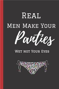 Real Men Make Your Panties Wet Not Your Eyes