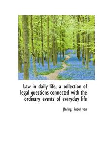 Law in Daily Life, a Collection of Legal Questions Connected with the Ordinary Events of Everyday Li