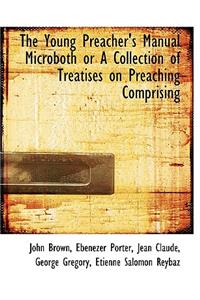 The Young Preacher's Manual Microboth or a Collection of Treatises on Preaching Comprising