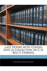 Last Hours with Cousin Kate [a Collection of C.D. Bell's Stories].