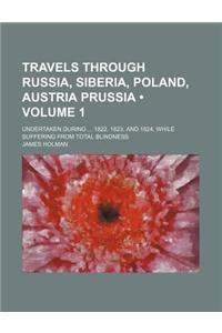 Travels Through Russia, Siberia, Poland, Austria Prussia (Volume 1); Undertaken During 1822, 1823, and 1824, While Suffering from Total Blindness