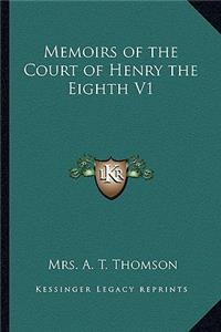 Memoirs of the Court of Henry the Eighth V1