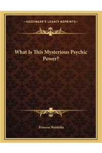 What Is This Mysterious Psychic Power?