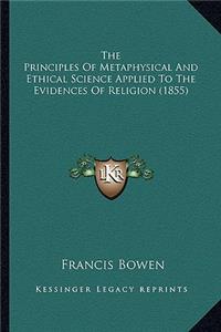 Principles of Metaphysical and Ethical Science Applied Tthe Principles of Metaphysical and Ethical Science Applied to the Evidences of Religion (1855) O the Evidences of Religion (1855)