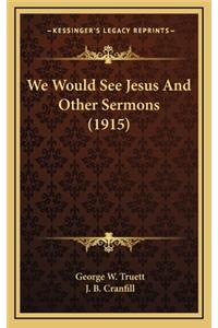 We Would See Jesus And Other Sermons (1915)