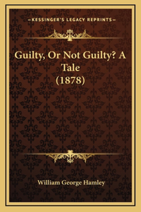 Guilty, Or Not Guilty? A Tale (1878)