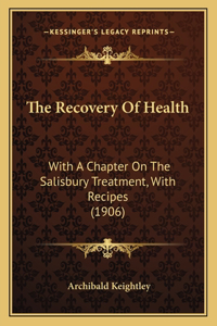 Recovery Of Health: With A Chapter On The Salisbury Treatment, With Recipes (1906)