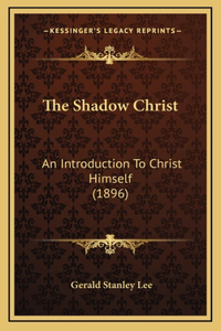 The Shadow Christ: An Introduction To Christ Himself (1896)