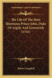 The Life Of The Most Illustrious Prince John, Duke Of Argyle And Greenwich (1745)