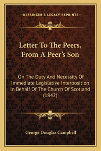 Letter To The Peers, From A Peer's Son: On The Duty And Necessity Of Immediate Legislative Interposition In Behalf Of The Church Of Scotland (1842)