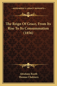 The Reign Of Grace, From Its Rise To Its Consummation (1856)