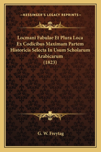 Locmani Fabulae Et Plura Loca Ex Codicibus Maximam Partem Historicis Selecta In Usum Scholarum Arabicarum (1823)