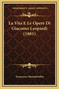 Vita E Le Opere Di Giacomo Leopardi (1881)