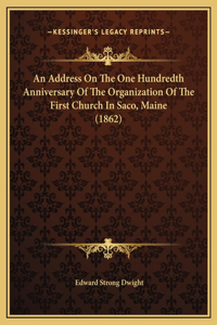 An Address On The One Hundredth Anniversary Of The Organization Of The First Church In Saco, Maine (1862)