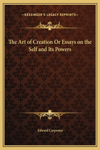 The Art of Creation Or Essays on the Self and Its Powers