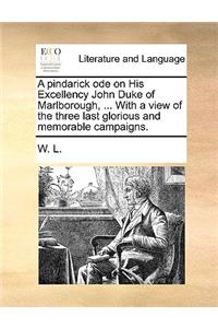 A Pindarick Ode on His Excellency John Duke of Marlborough, ... with a View of the Three Last Glorious and Memorable Campaigns.