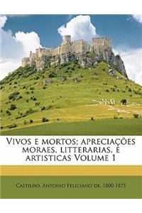 Vivos E Mortos; Apreciações Moraes, Litterarias, E Artisticas Volume 1
