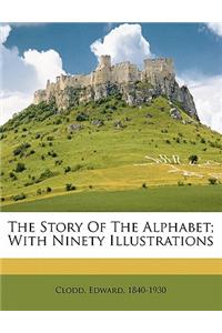 The Story of the Alphabet; With Ninety Illustrations