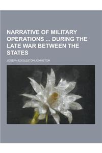 Narrative of Military Operations During the Late War Between the States