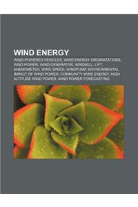 Wind Energy: Wind-Powered Vehicles, Wind Energy Organizations, Wind Power, Wind Generator, Windmill, Lift, Anemometer, Wind Speed,