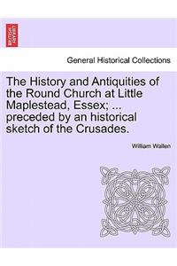 History and Antiquities of the Round Church at Little Maplestead, Essex; ... Preceded by an Historical Sketch of the Crusades.