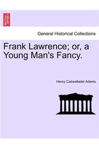 Frank Lawrence; Or, a Young Man's Fancy.