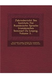 Jahresbericht Des Instituts Fur Rumanische Sprache (Rumanisches Seminar) Zu Leipzig, Volume 3...