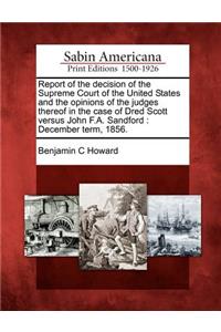 Report of the Decision of the Supreme Court of the United States and the Opinions of the Judges Thereof in the Case of Dred Scott Versus John F.A. Sandford