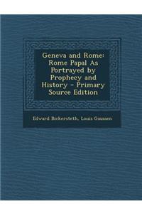 Geneva and Rome: Rome Papal as Portrayed by Prophecy and History: Rome Papal as Portrayed by Prophecy and History