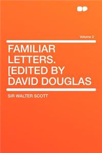 Familiar Letters. [Edited by David Douglas Volume 2