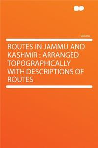 Routes in Jammu and Kashmir: Arranged Topographically with Descriptions of Routes