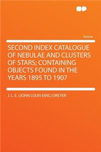 Second Index Catalogue of Nebulae and Clusters of Stars; Containing Objects Found in the Years 1895 to 1907