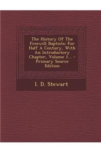 The History of the Freewill Baptists: For Half a Century, with an Introductory Chapter, Volume 1...: For Half a Century, with an Introductory Chapter, Volume 1...