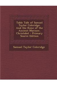 Table Talk of Samuel Taylor Coleridge: And the Rime of the Ancient Mariner, Christabel