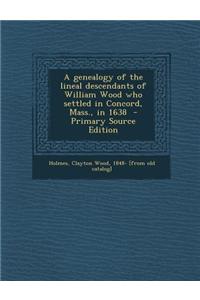 A Genealogy of the Lineal Descendants of William Wood Who Settled in Concord, Mass., in 1638