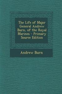 The Life of Major General Andrew Burn, of the Royal Marines