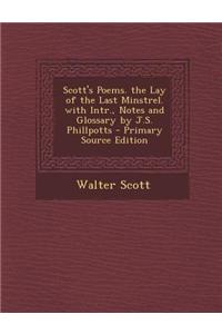 Scott's Poems. the Lay of the Last Minstrel. with Intr., Notes and Glossary by J.S. Phillpotts