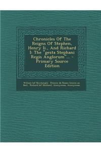 Chronicles of the Reigns of Stephen, Henry II., and Richard I: The Gesta Stephani Regis Anglorum...