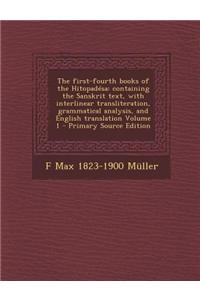 The First-Fourth Books of the Hitopadesa: Containing the Sanskrit Text, with Interlinear Transliteration, Grammatical Analysis, and English Translatio