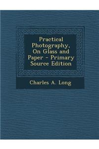 Practical Photography, on Glass and Paper