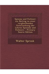 Spinoza Und Fechner; Ein Beitrag Zu Einer Vergleichenden Untersuchung Der Lehren Spinozas Und Fechners - Primary Source Edition