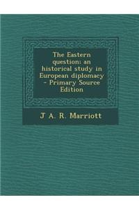 The Eastern Question; An Historical Study in European Diplomacy - Primary Source Edition