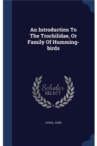 An Introduction To The Trochilidae, Or Family Of Humming-birds