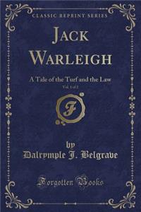 Jack Warleigh, Vol. 1 of 2: A Tale of the Turf and the Law (Classic Reprint)