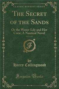 The Secret of the Sands, Vol. 2 of 2: Or the Water-Lily and Her Crew; A Nautical Novel (Classic Reprint)