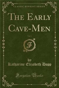 The Early Cave-Men, Vol. 1 (Classic Reprint)